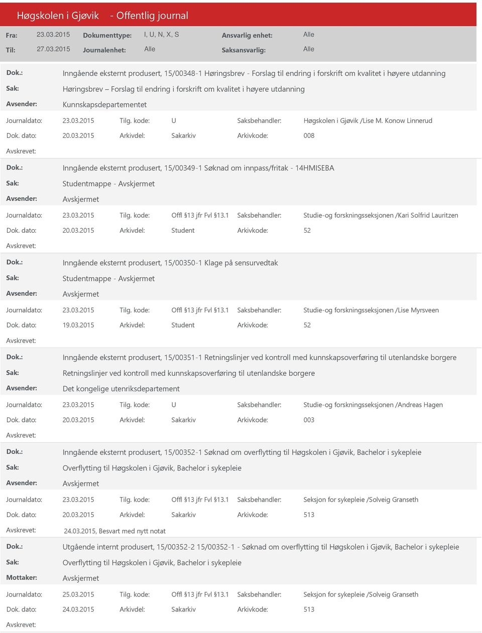 2015 Arkivdel: Sakarkiv Arkivkode: 008 Inngående eksternt produsert, 15/00349-1 Søknad om innpass/fritak - 14HMISEBA Studentmappe - Studie-og forskningsseksjonen /Kari Solfrid Lauritzen Dok. dato: 20.