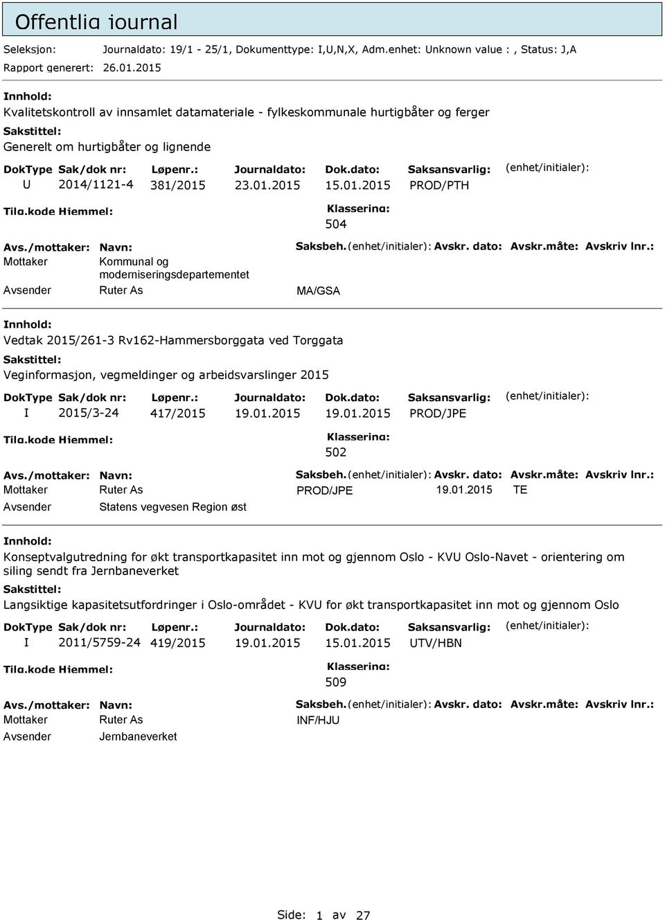 Avskr. dato: Avskr.måte: Avskriv lnr.: Mottaker Kommunal og moderniseringsdepartementet MA/GSA Vedtak 2015/261-3 Rv162-Hammersborggata ved Torggata 2015/3-24 417/2015 Avs./mottaker: Navn: Saksbeh.