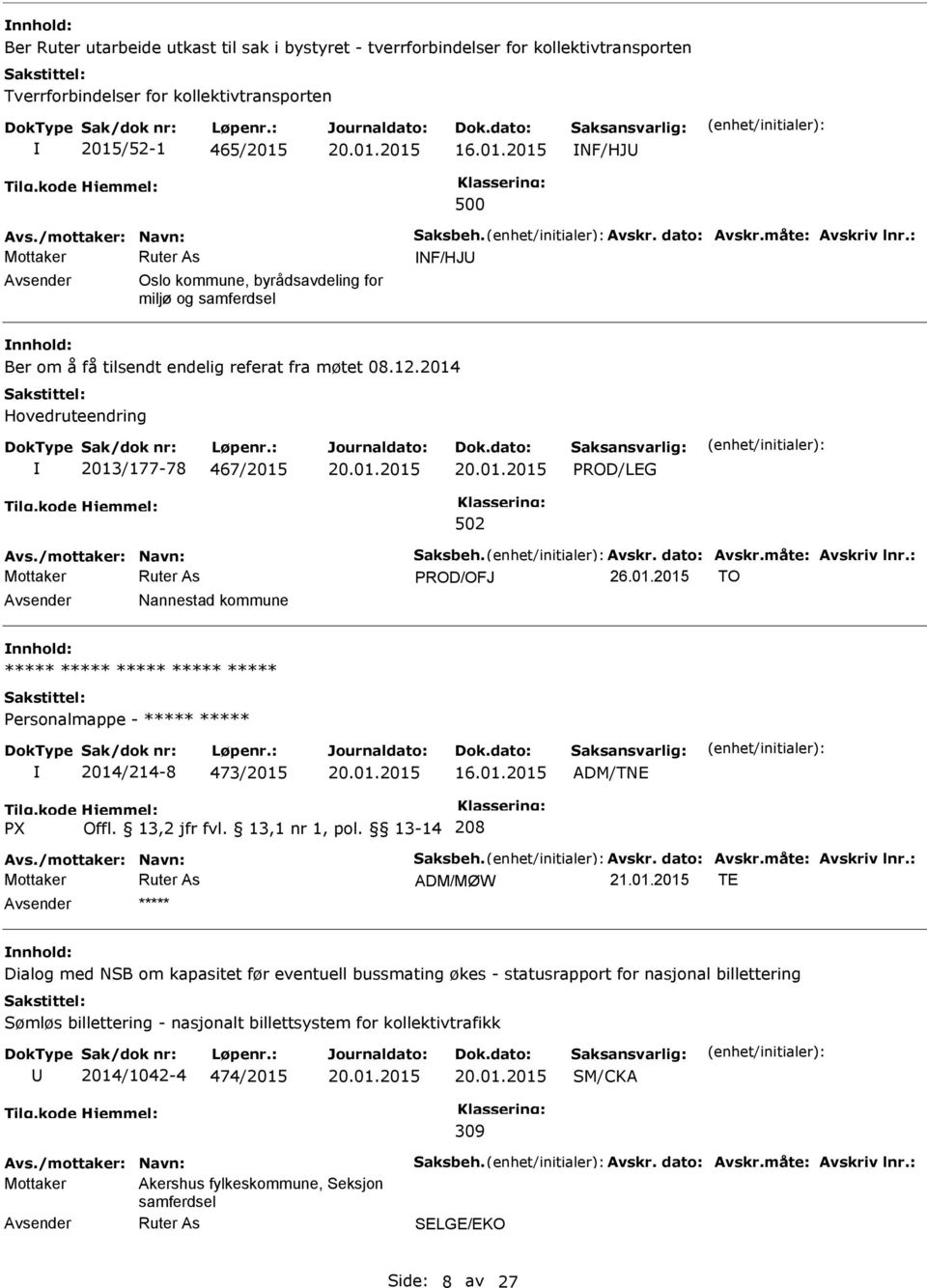 2014 Hovedruteendring 2013/177-78 467/2015 PROD/LEG Avs./mottaker: Navn: Saksbeh. Avskr. dato: Avskr.måte: Avskriv lnr.: PROD/OFJ 26.01.2015 TO Nannestad kommune ***** ***** ***** ***** ***** Personalmappe - ***** ***** 2014/214-8 473/2015 16.