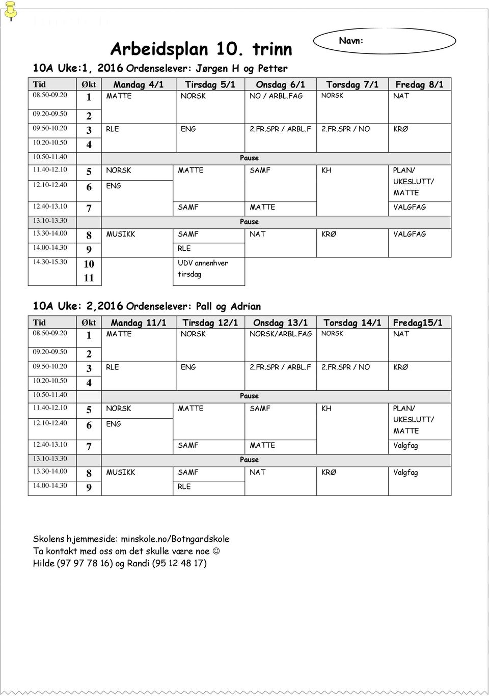 00 8 MUSIKK SAMF NAT KRØ VALGFAG 1.00-1.30 9 RLE 1.30-15.30 10 11 UDV annenhver tirsdag 10A Uke:,016 Ordenselever: Pall og Adrian Tid Økt Mandag 11/1 Tirsdag 1/1 Onsdag 13/1 Torsdag 1/1 Fredag15/1 08.