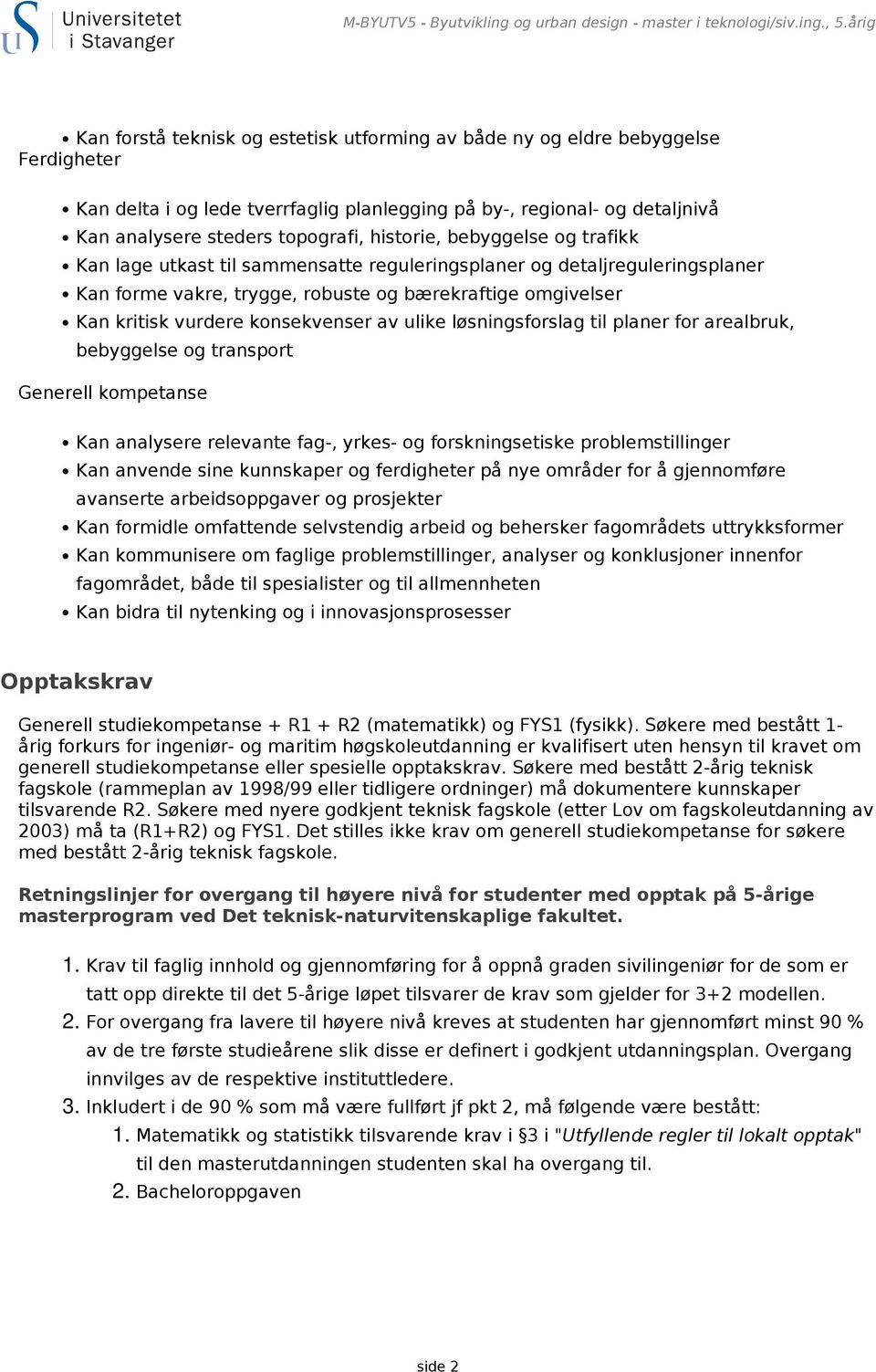 historie, bebyggelse og trafikk Kan lage utkast til sammensatte reguleringsplaner og detaljreguleringsplaner Kan forme vakre, trygge, robuste og bærekraftige omgivelser Kan kritisk vurdere