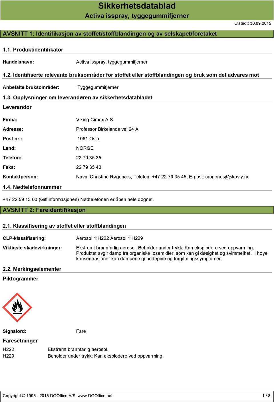 Opplysninger om leverandøren av sikkerhetsdatabladet Leverandør Firma: Adresse: Viking Cimex A.S Professor Birkelands vei 24 A Post nr.