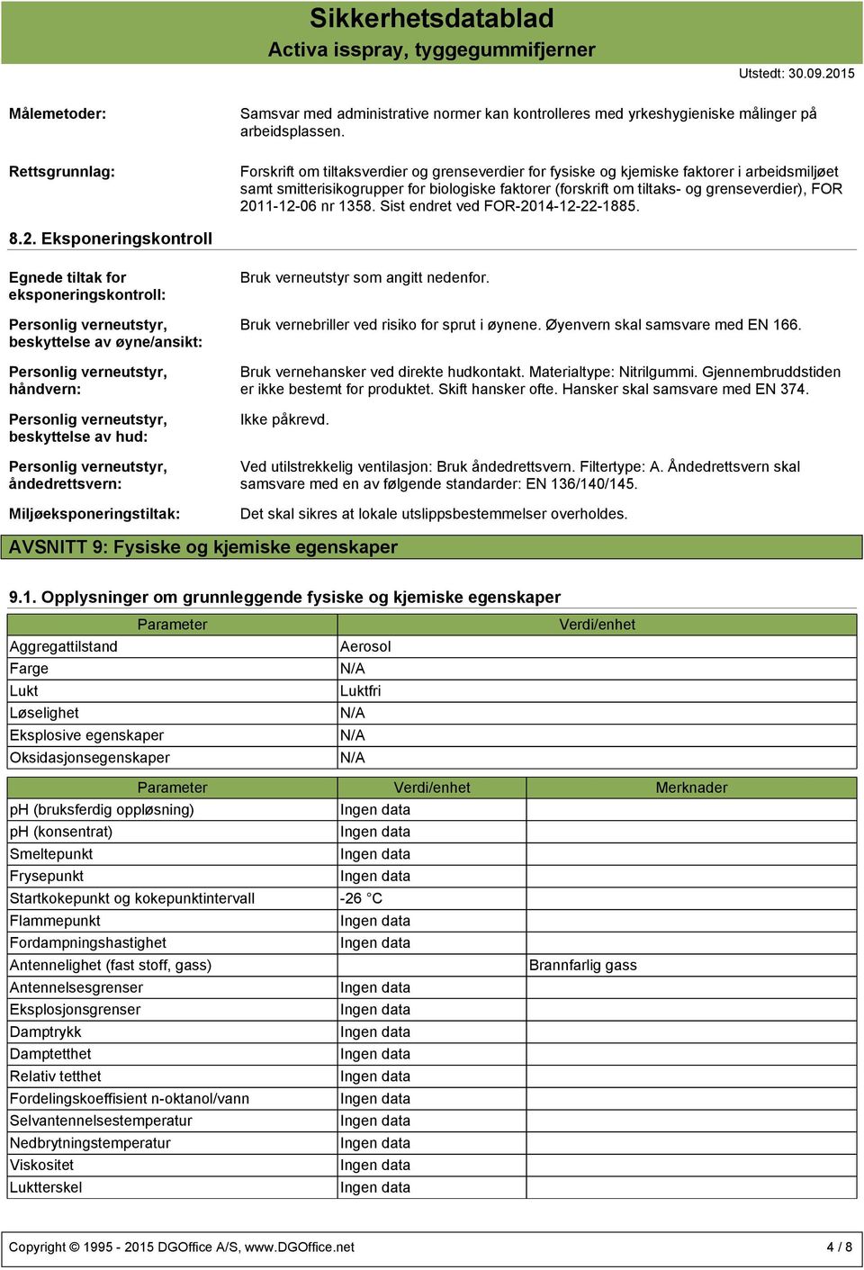 2011-12-06 nr 1358. Sist endret ved FOR-2014-12-22-1885. 8.2. Eksponeringskontroll Egnede tiltak for eksponeringskontroll: Personlig verneutstyr, beskyttelse av øyne/ansikt: Personlig verneutstyr,