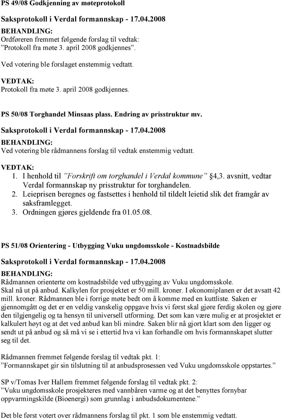 I henhold til Forskrift om torghandel i Verdal kommune 4,3. avsnitt, vedtar Verdal formannskap ny prisstruktur for torghandelen. 2.