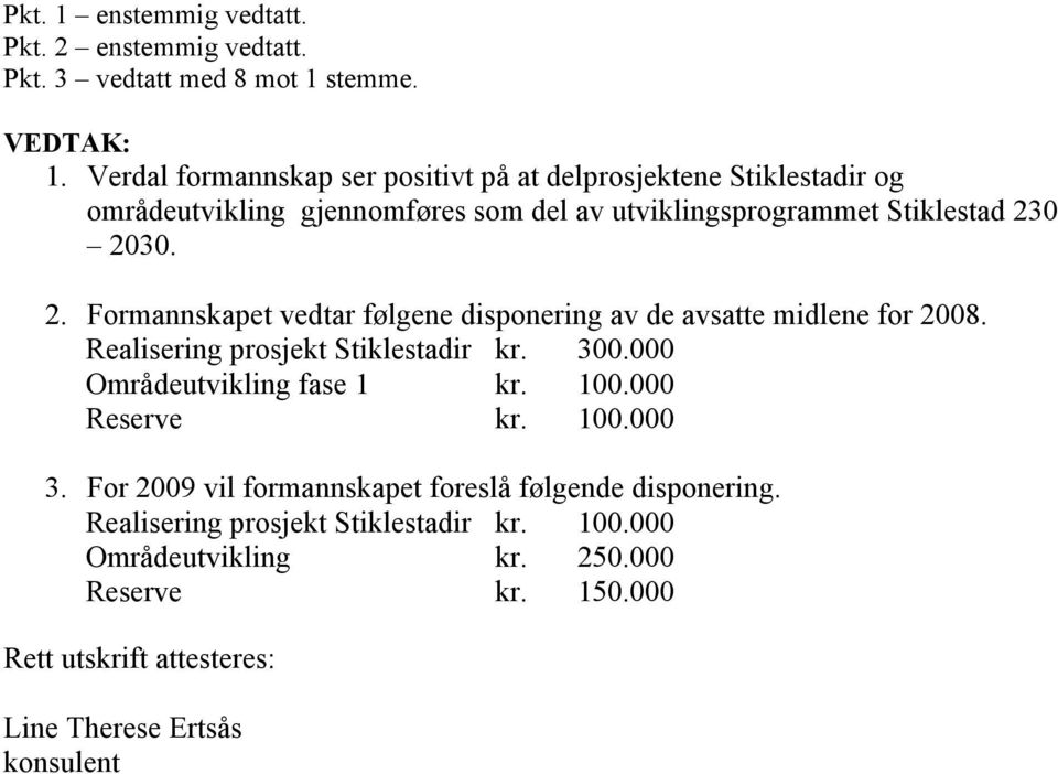 0 2030. 2. Formannskapet vedtar følgene disponering av de avsatte midlene for 2008. Realisering prosjekt Stiklestadir kr. 300.000 Områdeutvikling fase 1 kr.