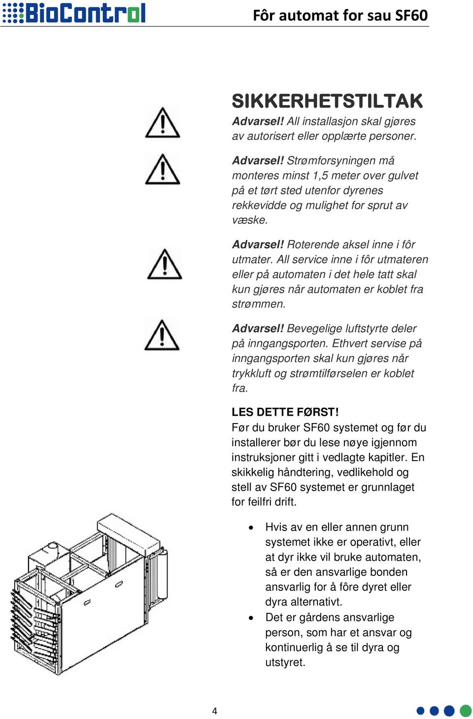 Bevegelige luftstyrte deler på inngangsporten. Ethvert servise på inngangsporten skal kun gjøres når trykkluft og strømtilførselen er koblet fra. LES DETTE FØRST!