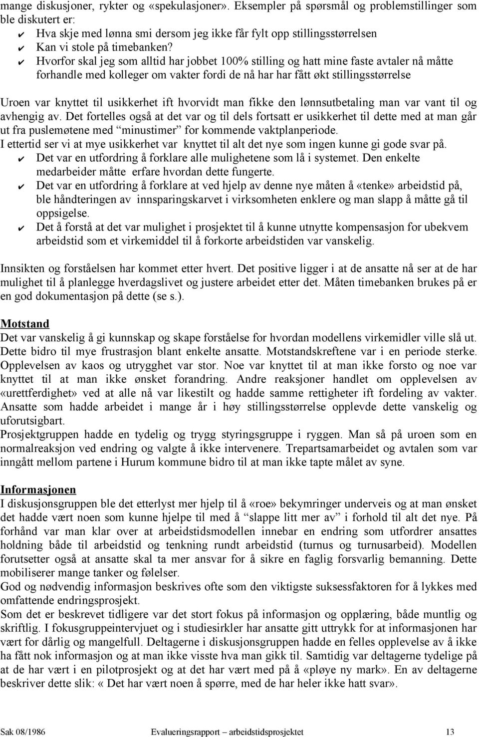 Hvorfor skal jeg som alltid har jobbet 100% stilling og hatt mine faste avtaler nå måtte forhandle med kolleger om vakter fordi de nå har har fått økt stillingsstørrelse Uroen var knyttet til