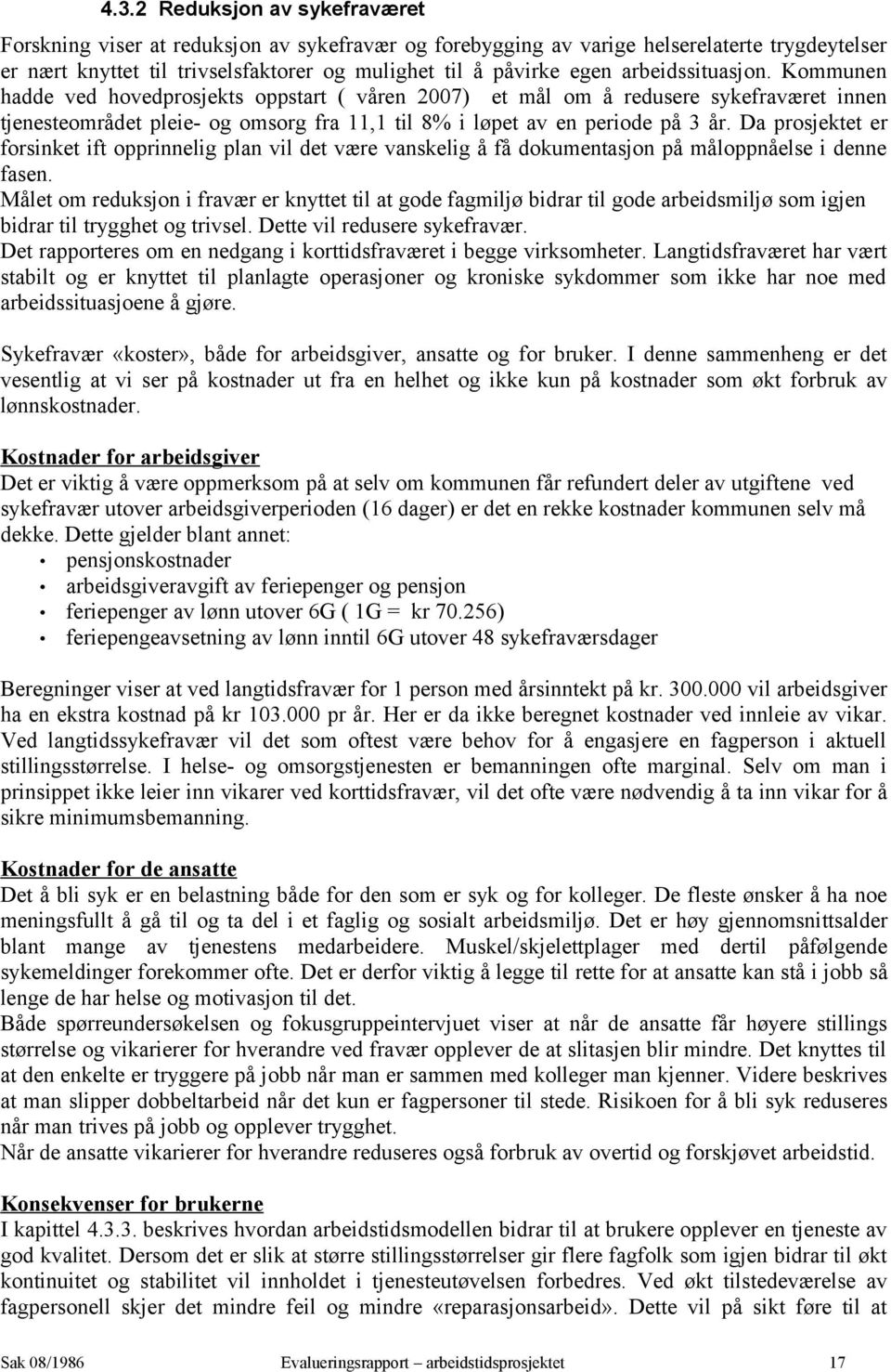 Da prosjektet er forsinket ift opprinnelig plan vil det være vanskelig å få dokumentasjon på måloppnåelse i denne fasen.