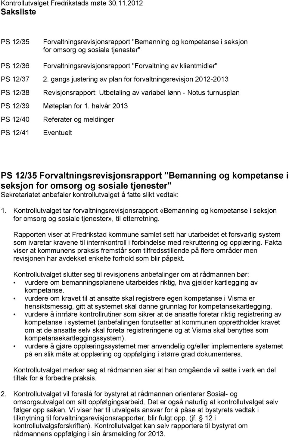 gangs justering av plan for forvaltningsrevisjon 2012-2013 PS 12/38 Revisjonsrapport: Utbetaling av variabel lønn - Notus turnusplan PS 12/39 Møteplan for 1.