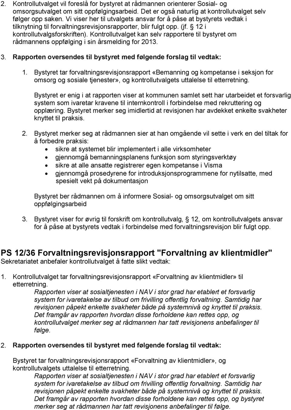 Kontrollutvalget kan selv rapportere til bystyret om rådmannens oppfølging i sin årsmelding for 2013. 3. Rapporten oversendes til bystyret med følgende forslag til vedtak: 1.