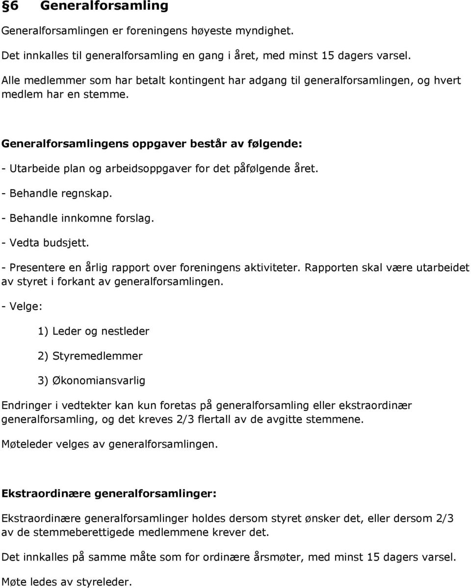 Generalforsamlingens oppgaver består av følgende: - Utarbeide plan og arbeidsoppgaver for det påfølgende året. - Behandle regnskap. - Behandle innkomne forslag. - Vedta budsjett.