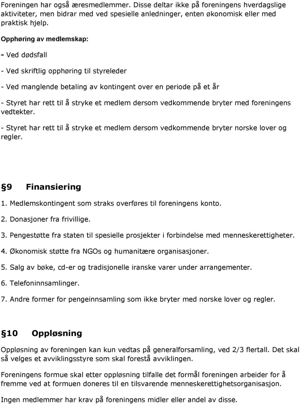 vedkommende bryter med foreningens vedtekter. - Styret har rett til å stryke et medlem dersom vedkommende bryter norske lover og regler. 9 Finansiering 1.