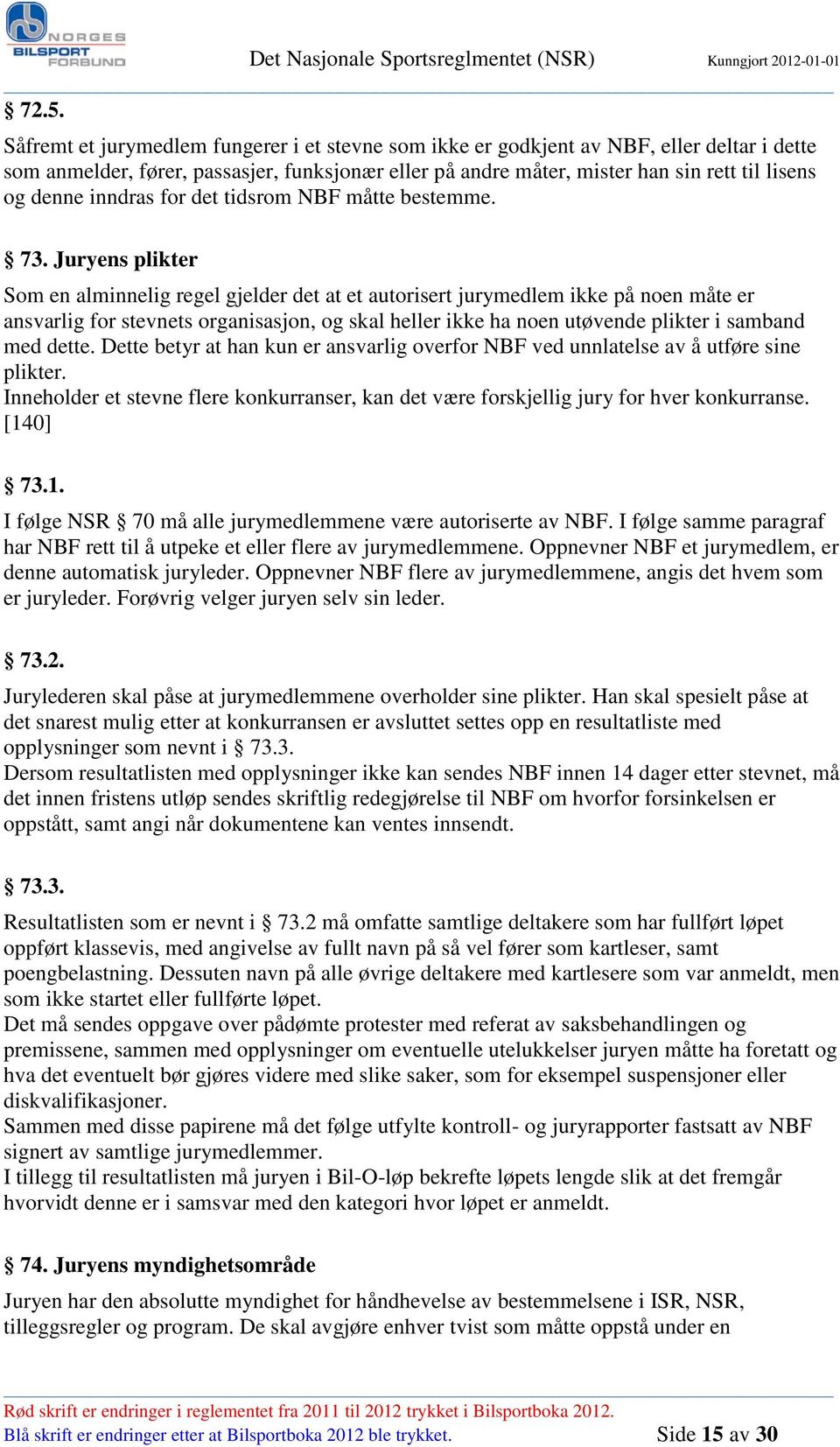 Juryens plikter Som en alminnelig regel gjelder det at et autorisert jurymedlem ikke på noen måte er ansvarlig for stevnets organisasjon, og skal heller ikke ha noen utøvende plikter i samband med