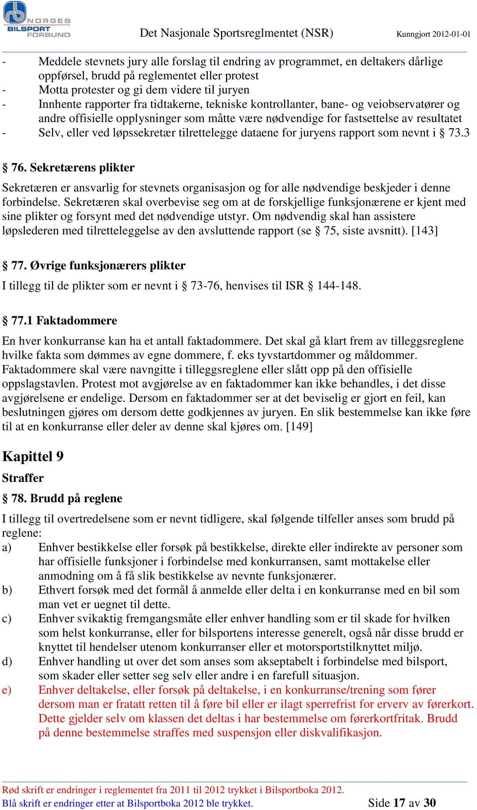 dataene for juryens rapport som nevnt i 73.3 76. Sekretærens plikter Sekretæren er ansvarlig for stevnets organisasjon og for alle nødvendige beskjeder i denne forbindelse.