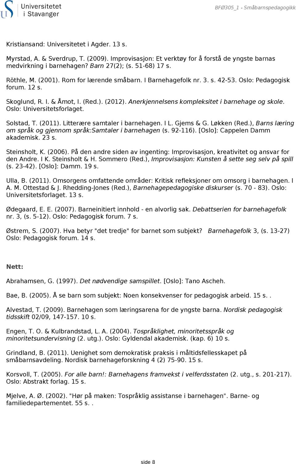 Anerkjennelsens kompleksitet i barnehage og skole. Oslo: Universitetsforlaget. Solstad, T. (2011). Litterære samtaler i barnehagen. I L. Gjems & G. Løkken (Red.