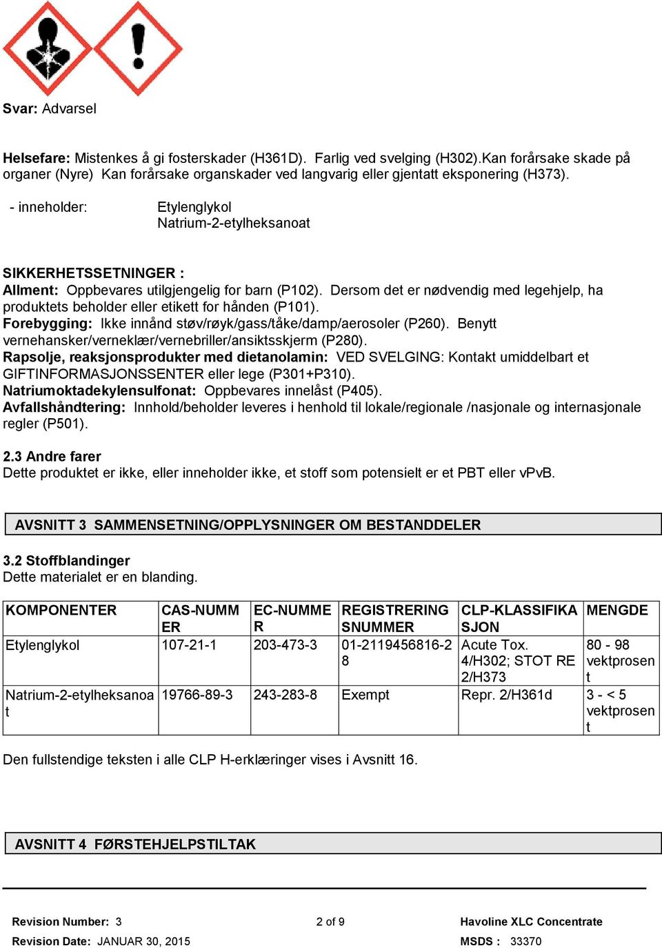 - inneholder: Etylenglykol Natrium-2-etylheksanoat SIKKERHETSSETNINGER : Allment: Oppbevares utilgjengelig for barn (P102).