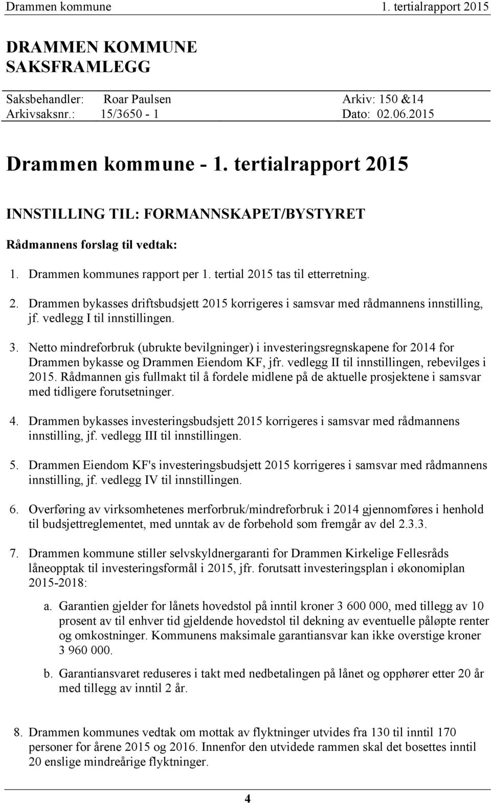 vedlegg I til innstillingen. 3. Netto mindreforbruk (ubrukte bevilgninger) i investeringsregnskapene for 2014 for Drammen bykasse og Drammen Eiendom KF, jfr.