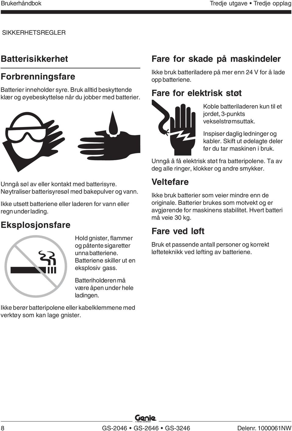 Inspiser daglig ledninger og kabler. Skift ut ødelagte deler før du tar maskinen i bruk. Unngå søl av eller kontakt med batterisyre. Nøytraliser batterisyresøl med bakepulver og vann.