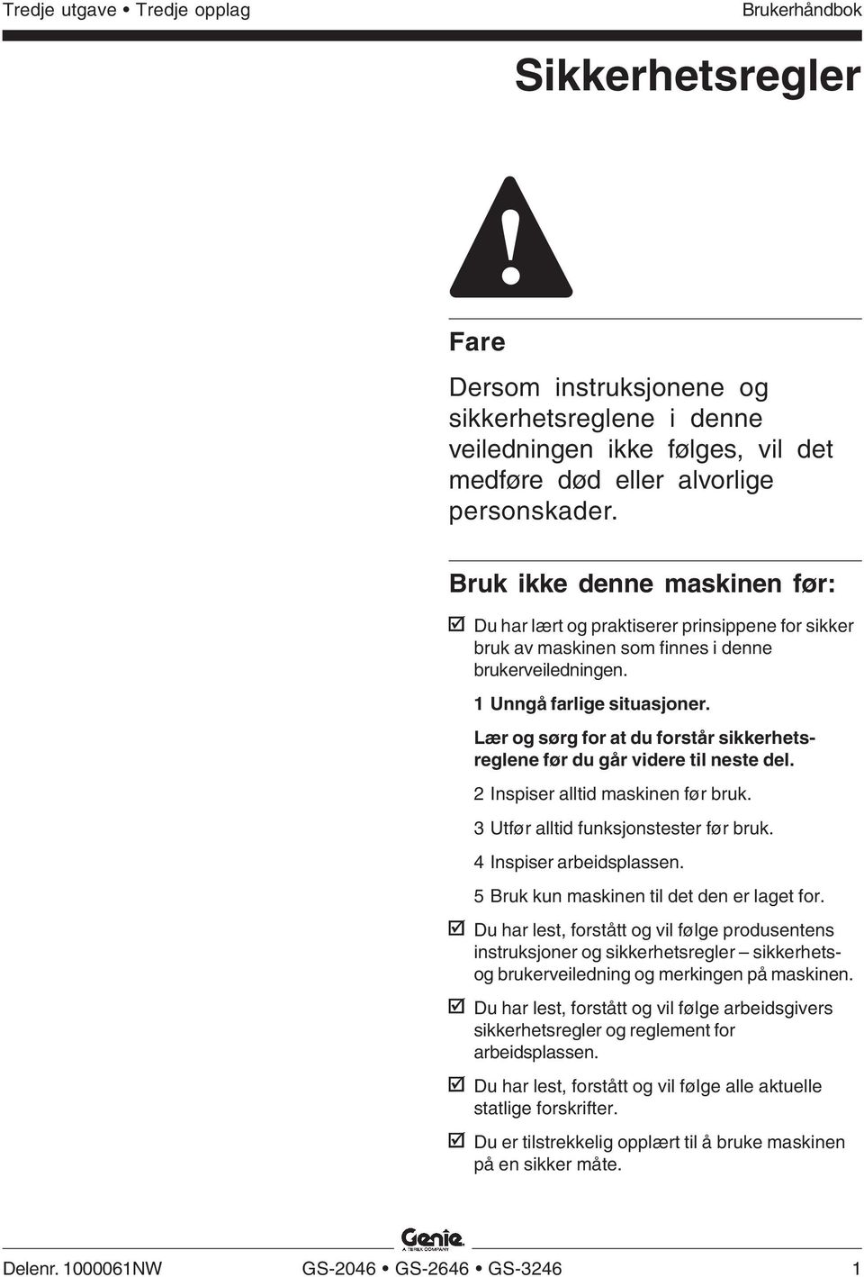 Lær og sørg for at du forstår sikkerhetsreglene før du går videre til neste del. 2 Inspiser alltid maskinen før bruk. 3 Utfør alltid funksjonstester før bruk. 4 Inspiser arbeidsplassen.