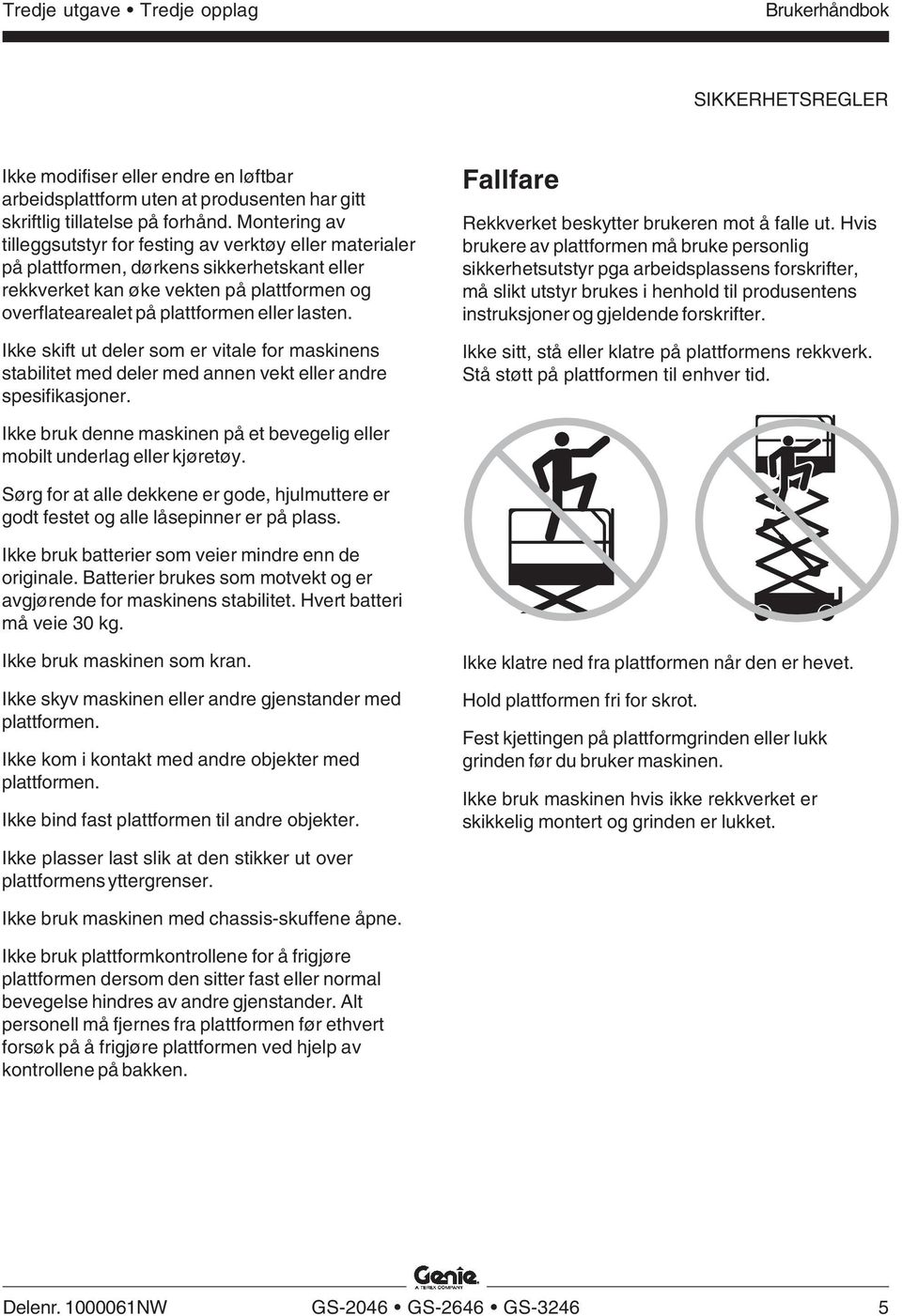 lasten. Ikke skift ut deler som er vitale for maskinens stabilitet med deler med annen vekt eller andre spesifikasjoner. Fallfare Rekkverket beskytter brukeren mot å falle ut.