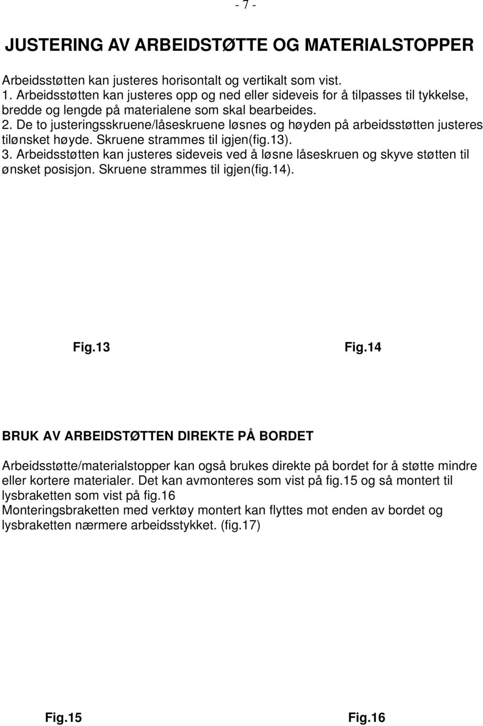 De to justeringsskruene/låseskruene løsnes og høyden på arbeidsstøtten justeres tilønsket høyde. Skruene strammes til igjen(fig.13). 3.