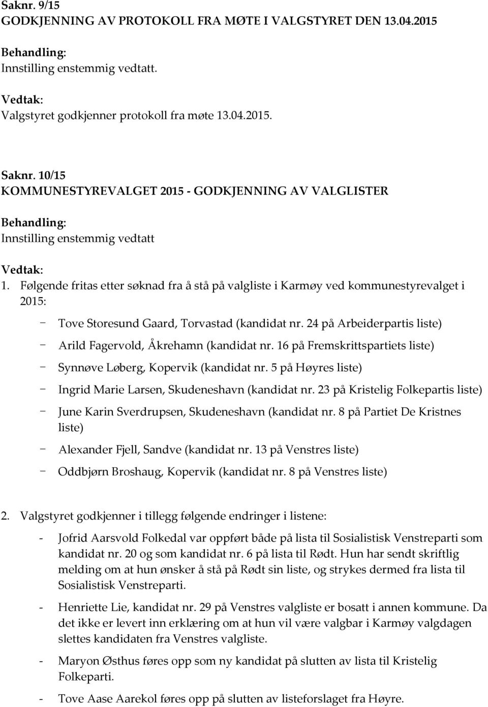 Følgende fritas etter søknad fra å stå på valgliste i Karmøy ved kommunestyrevalget i 2015: - Tove Storesund Gaard, Torvastad (kandidat nr.