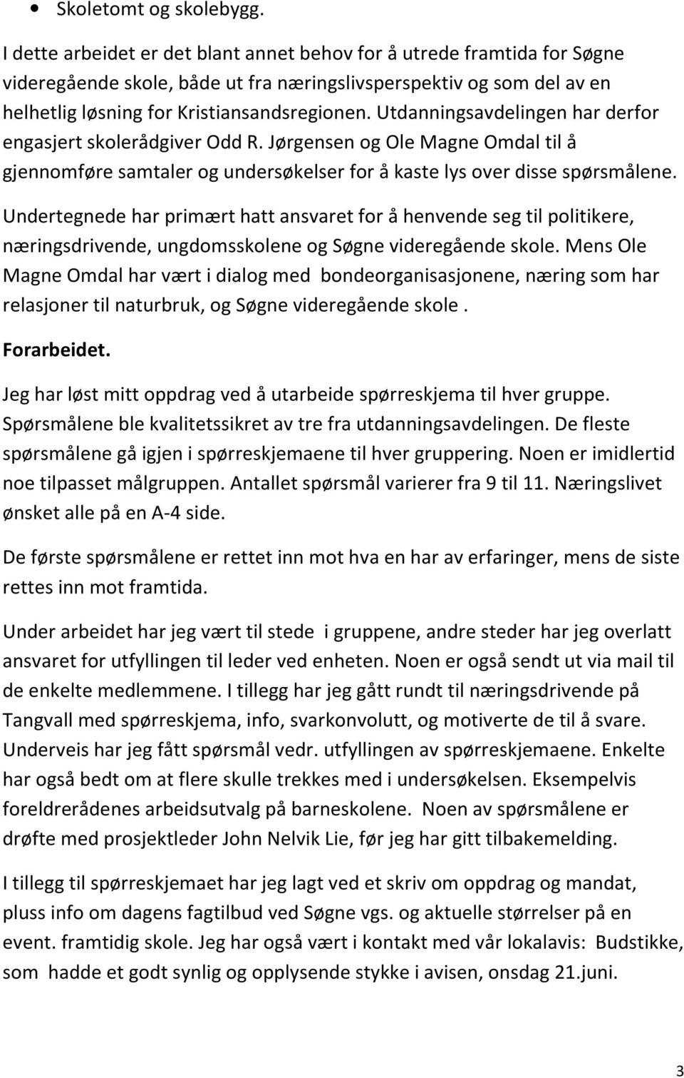 Utdanningsavdelingen har derfor engasjert skolerådgiver Odd R. Jørgensen og Ole Magne Omdal til å gjennomføre samtaler og undersøkelser for å kaste lys over disse spørsmålene.