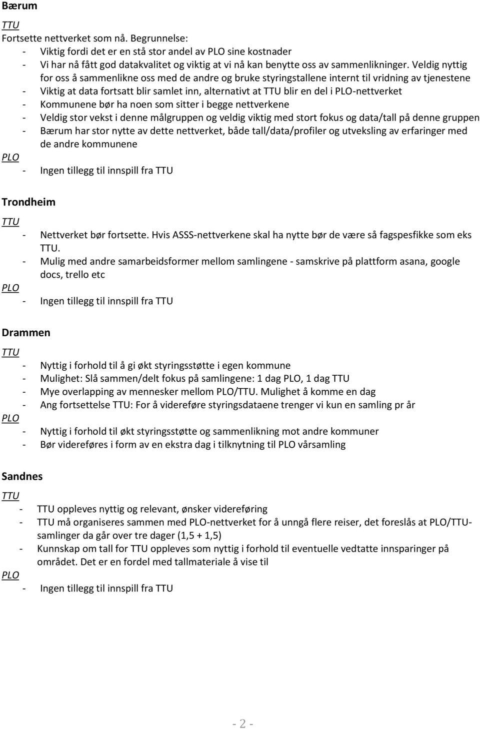 Kommunene bør ha noen som sitter i begge nettverkene - Veldig stor vekst i denne målgruppen og veldig viktig med stort fokus og data/tall på denne gruppen - Bærum har stor nytte av dette nettverket,