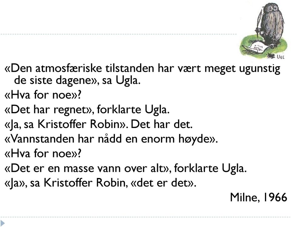 Det har det. «Vannstanden har nådd en enorm høyde». «Hva for noe»?