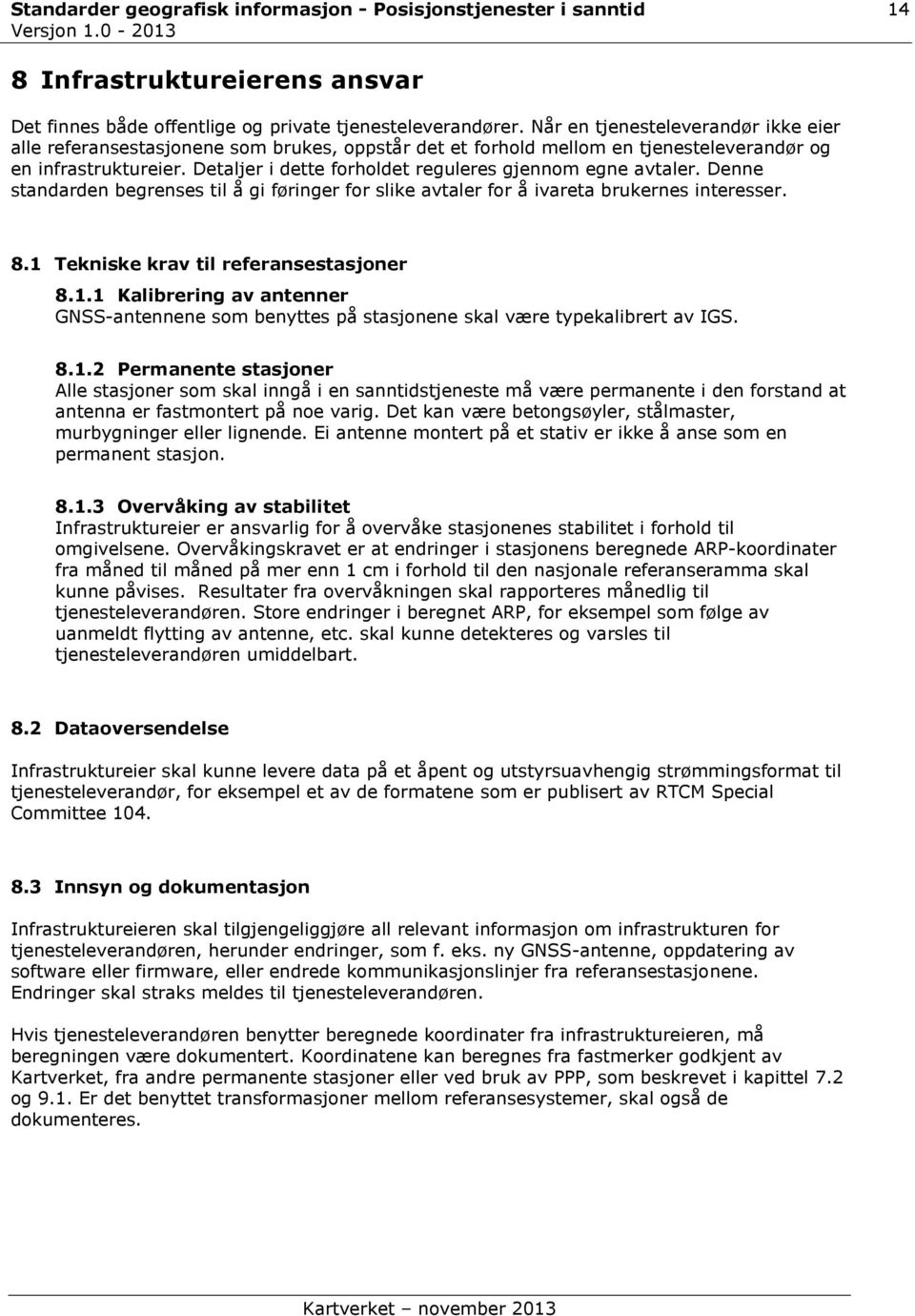 Detaljer i dette forholdet reguleres gjennom egne avtaler. Denne standarden begrenses til å gi føringer for slike avtaler for å ivareta brukernes interesser. 8.