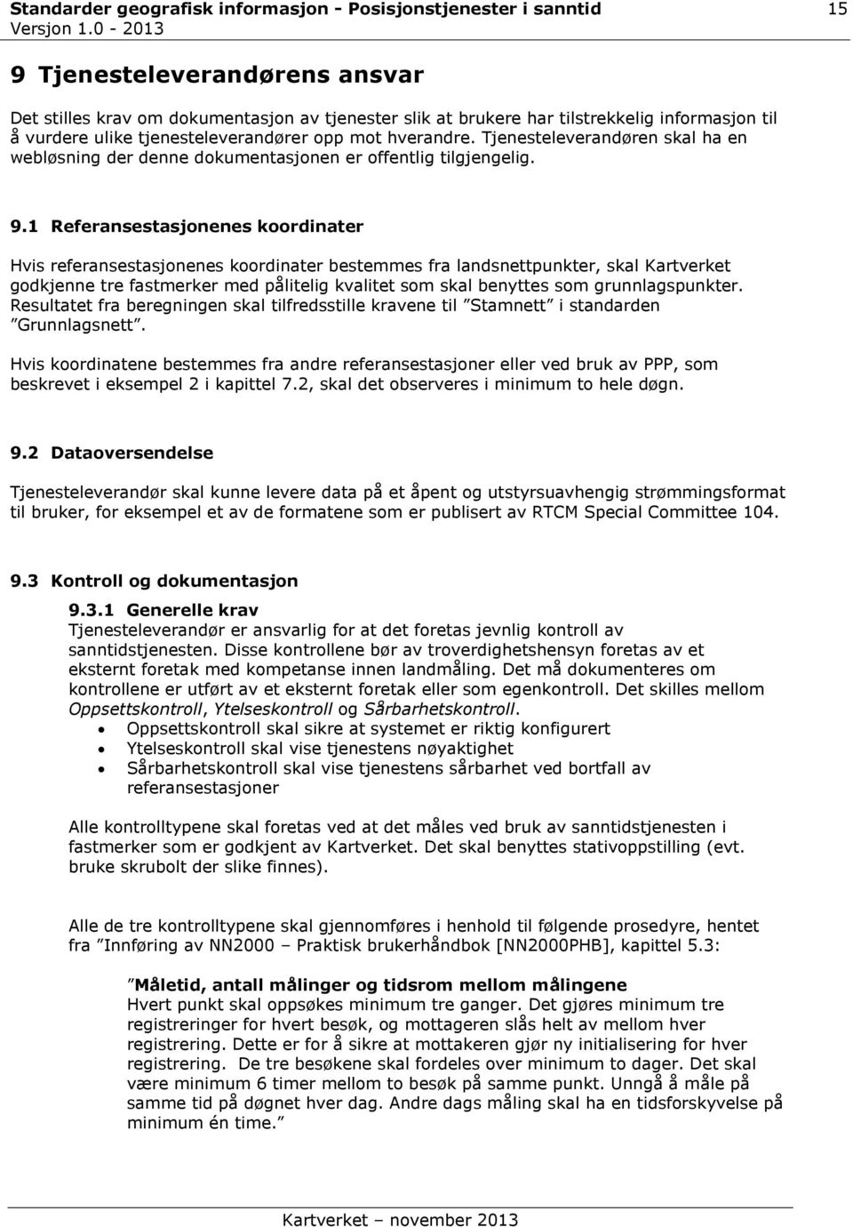 1 Referansestasjonenes koordinater Hvis referansestasjonenes koordinater bestemmes fra landsnettpunkter, skal Kartverket godkjenne tre fastmerker med pålitelig kvalitet som skal benyttes som