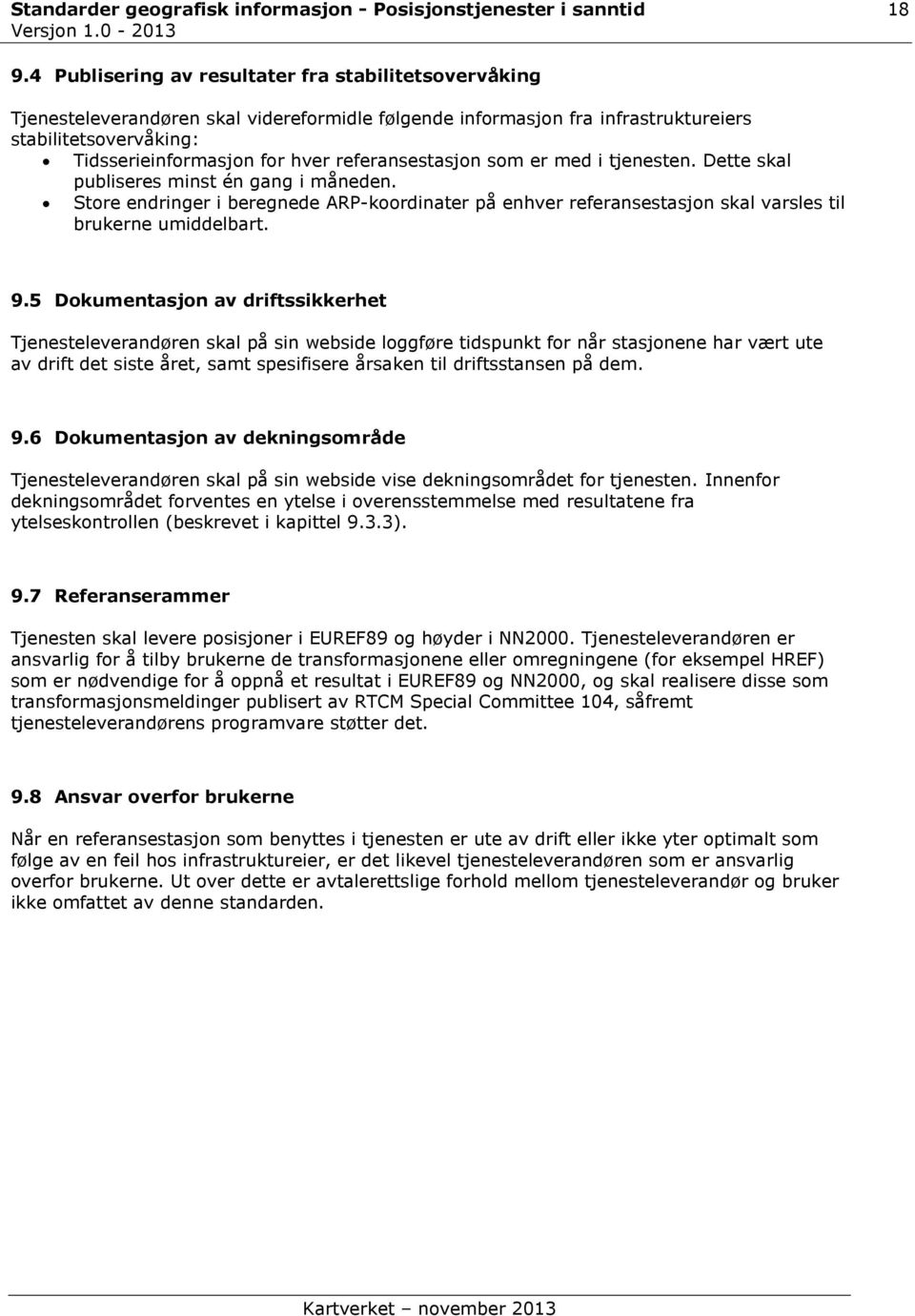 referansestasjon som er med i tjenesten. Dette skal publiseres minst én gang i måneden. Store endringer i beregnede ARP-koordinater på enhver referansestasjon skal varsles til brukerne umiddelbart. 9.