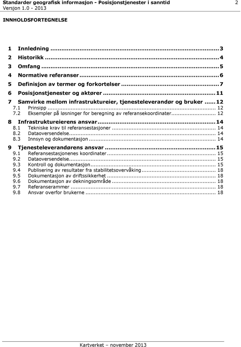 1 Prinsipp... 12 7.2 Eksempler på løsninger for beregning av referansekoordinater... 12 8 Infrastruktureierens ansvar... 14 8.1 Tekniske krav til referansestasjoner... 14 8.2 Dataoversendelse... 14 8.3 Innsyn og dokumentasjon.