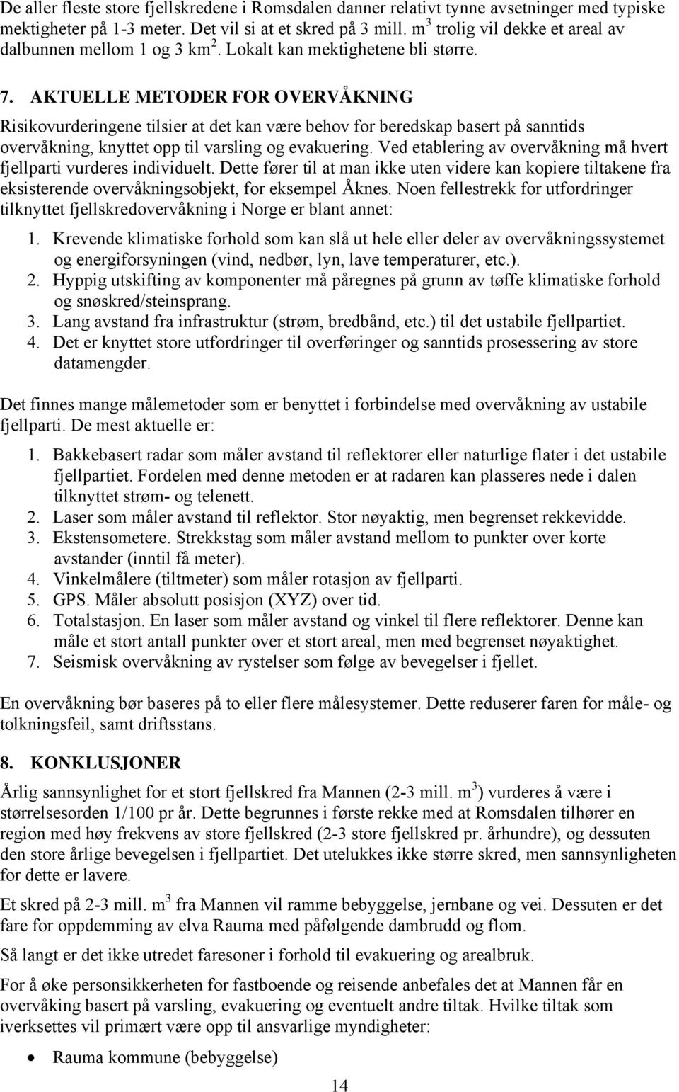 AKTUELLE METODER FOR OVERVÅKNING Risikovurderingene tilsier at det kan være behov for beredskap basert på sanntids overvåkning, knyttet opp til varsling og evakuering.