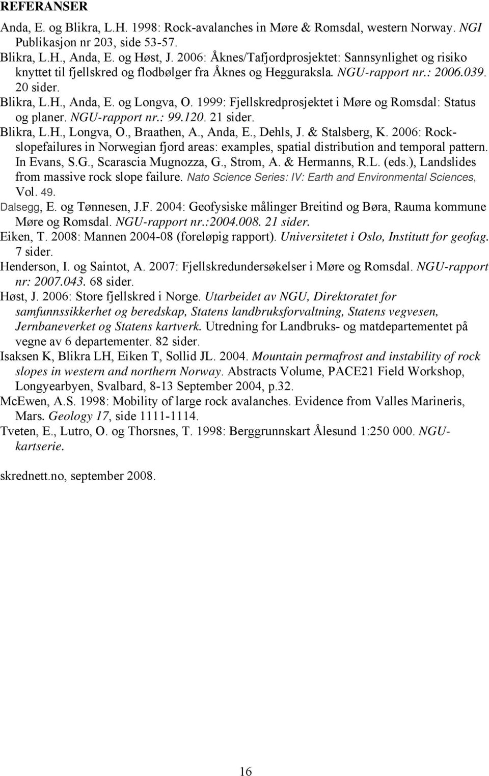 1999: Fjellskredprosjektet i Møre og Romsdal: Status og planer. NGU-rapport nr.: 99.120. 21 sider. Blikra, L.H., Longva, O., Braathen, A., Anda, E., Dehls, J. & Stalsberg, K.