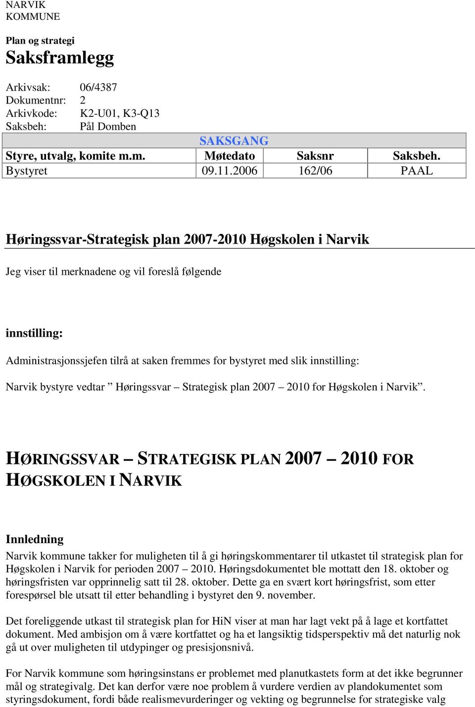 slik innstilling: Narvik bystyre vedtar Høringssvar Strategisk plan 2007 2010 for Høgskolen i Narvik.