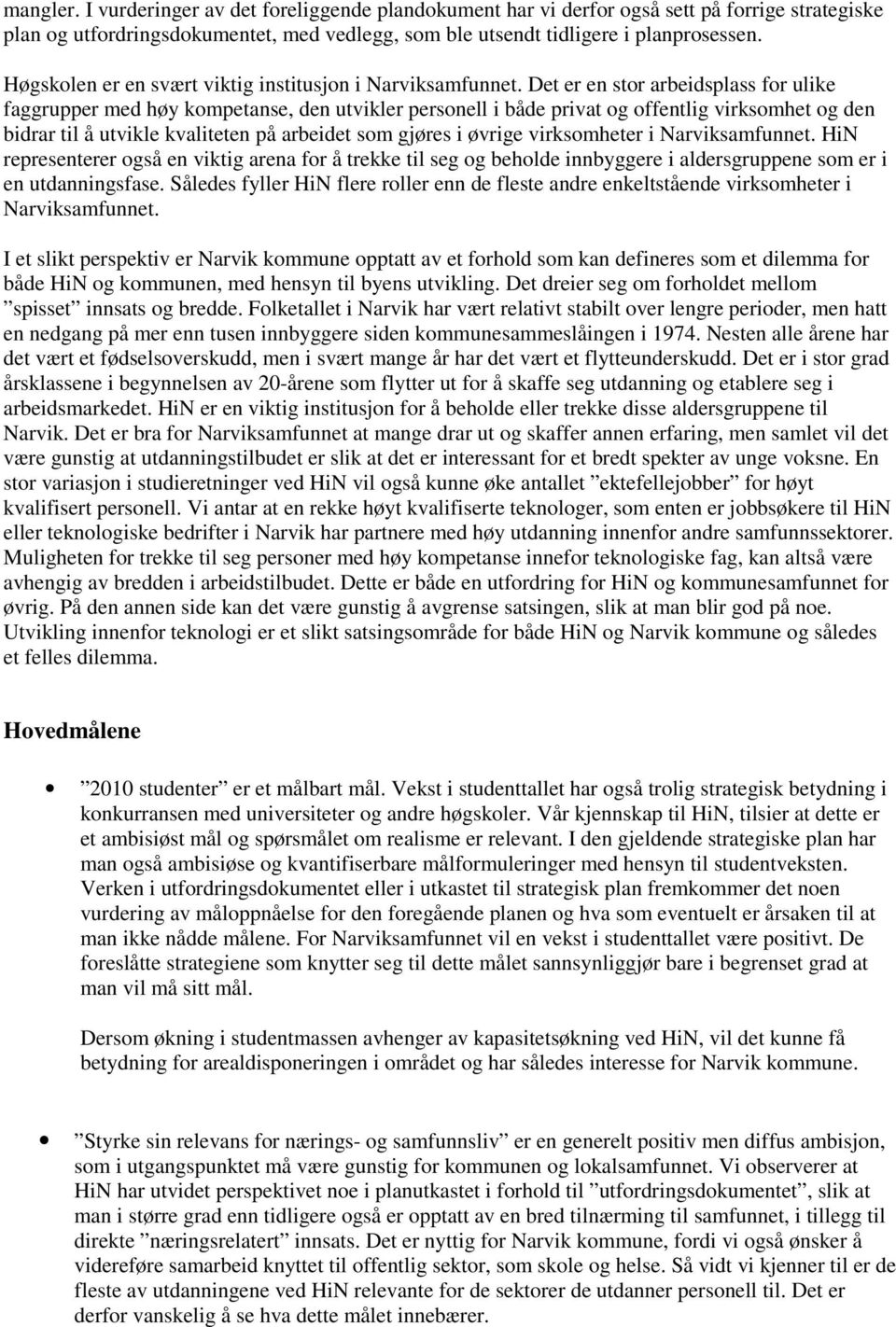 Det er en stor arbeidsplass for ulike faggrupper med høy kompetanse, den utvikler personell i både privat og offentlig virksomhet og den bidrar til å utvikle kvaliteten på arbeidet som gjøres i