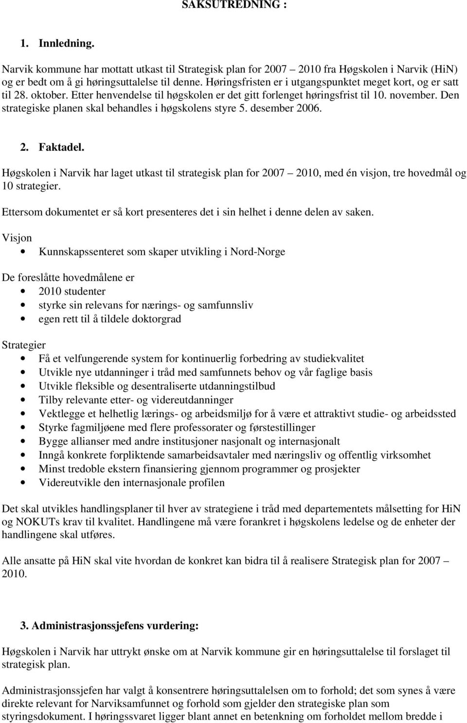 Den strategiske planen skal behandles i høgskolens styre 5. desember 2006. 2. Faktadel.