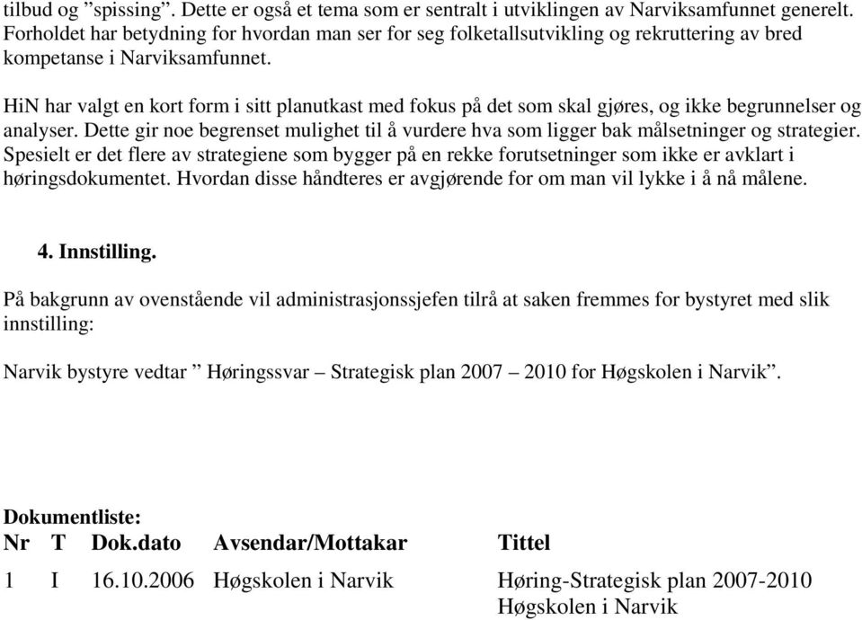 HiN har valgt en kort form i sitt planutkast med fokus på det som skal gjøres, og ikke begrunnelser og analyser.