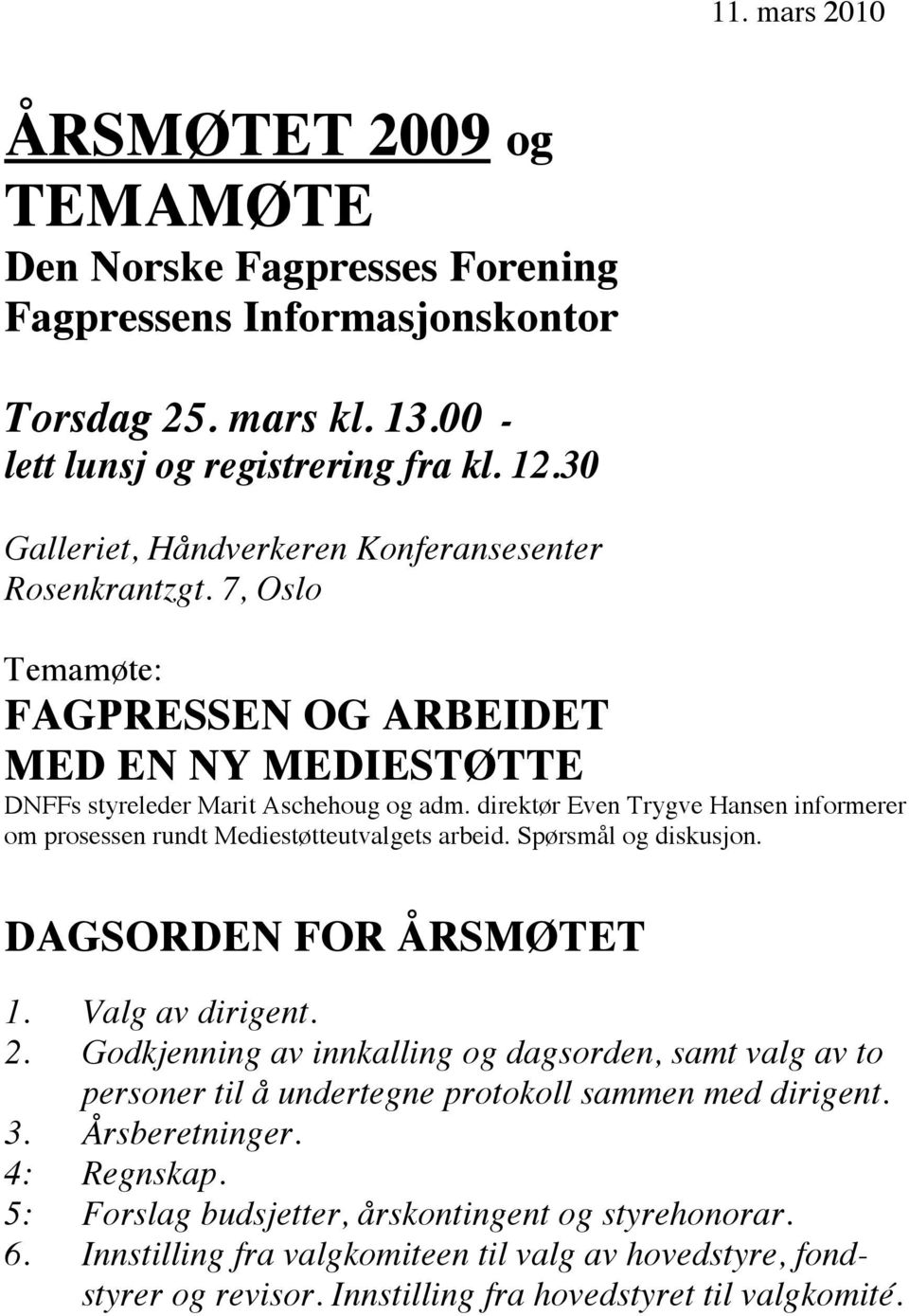 direktør Even Trygve Hansen informerer om prosessen rundt Mediestøtteutvalgets arbeid. Spørsmål og diskusjon. DAGSORDEN FOR ÅRSMØTET 1. Valg av dirigent. 2.