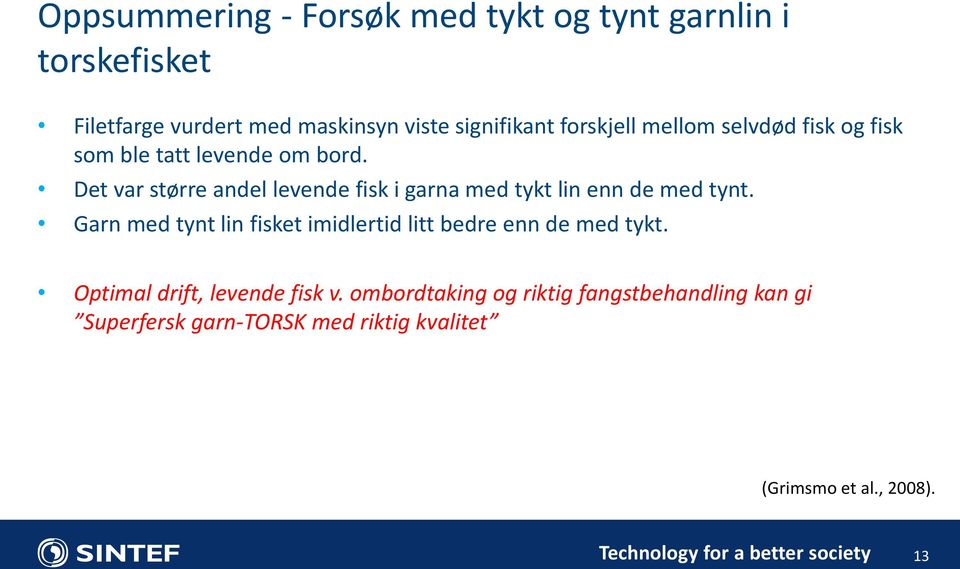 Det var større andel levende fisk i garna med tykt lin enn de med tynt.