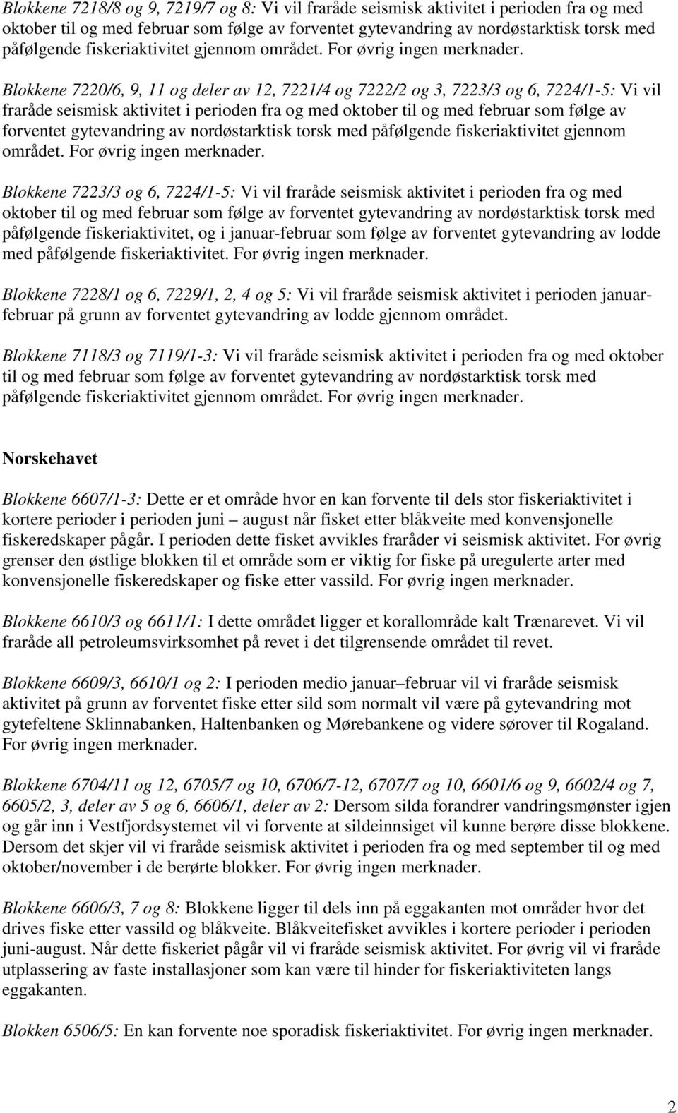 Blokkene 7220/6, 9, 11 og deler av 12, 7221/4 og 7222/2 og 3, 7223/3 og 6, 7224/1-5: Vi vil fraråde seismisk aktivitet i perioden fra og med oktober til og med februar som følge av forventet