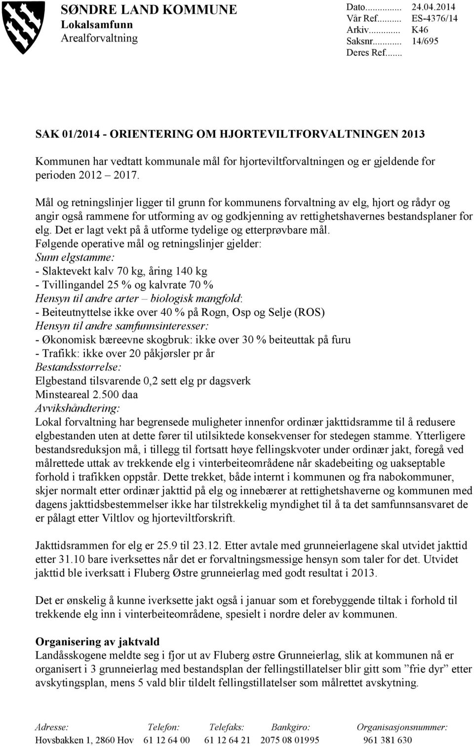 Mål og retningslinjer ligger til grunn for kommunens forvaltning av elg, hjort og rådyr og angir også rammene for utforming av og godkjenning av rettighetshavernes bestandsplaner for elg.