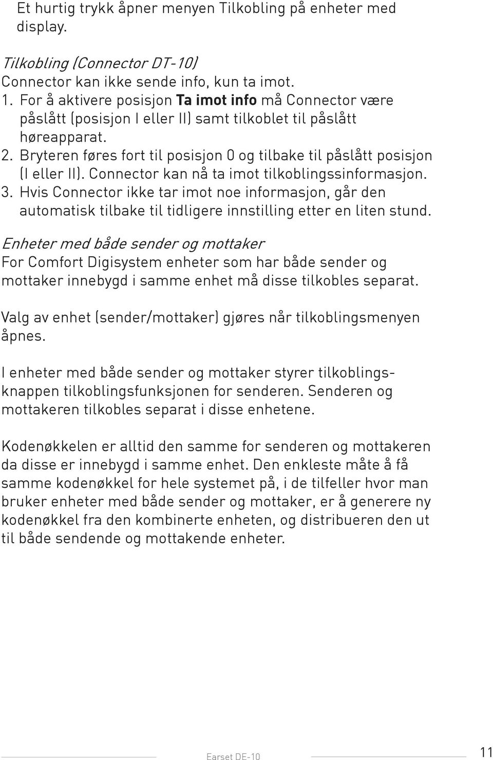 Bryteren føres fort til posisjon 0 og tilbake til påslått posisjon (I eller II). Connector kan nå ta imot tilkoblingssinformasjon. 3.