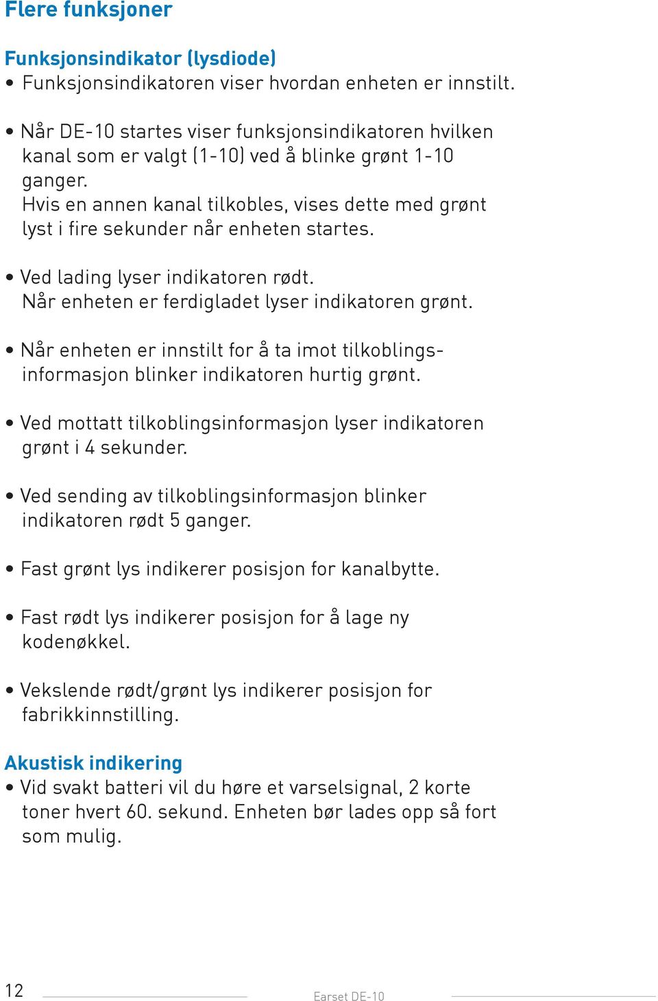 Hvis en annen kanal tilkobles, vises dette med grønt lyst i fire sekunder når enheten startes. Ved lading lyser indikatoren rødt. Når enheten er ferdigladet lyser indikatoren grønt.