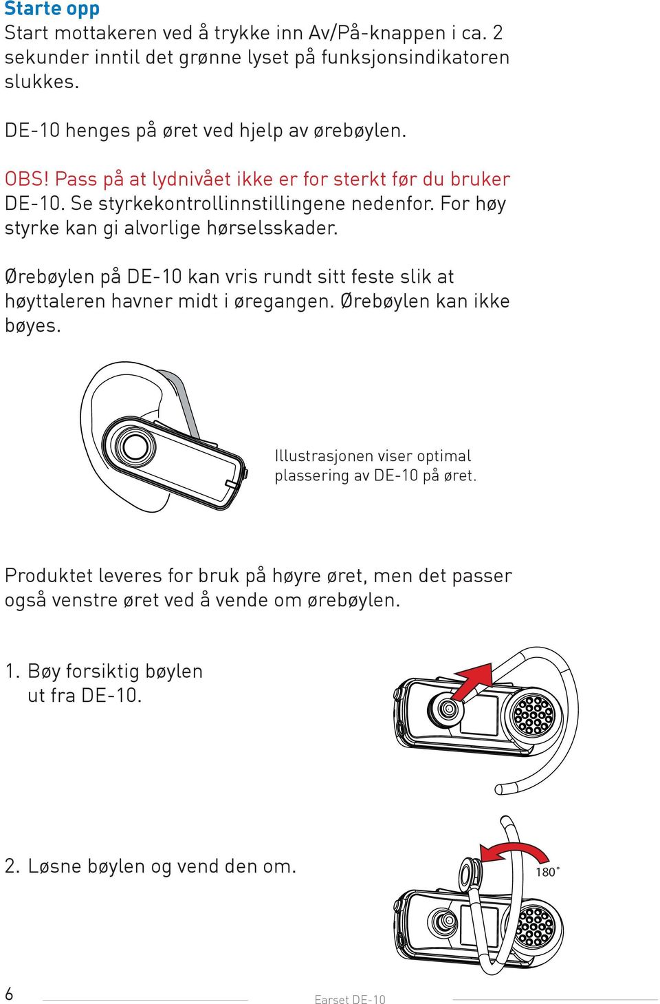 For høy styrke kan gi alvorlige hørselsskader. Ørebøylen på DE-10 kan vris rundt sitt feste slik at høyttaleren havner midt i øregangen. Ørebøylen kan ikke bøyes.