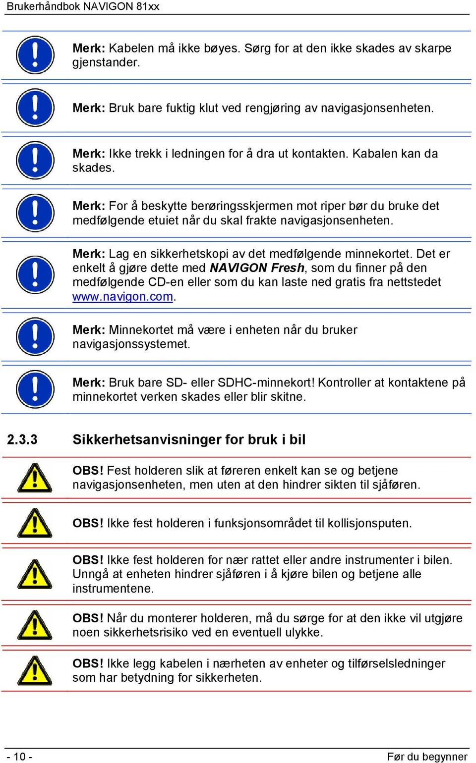 Merk: Lag en sikkerhetskopi av det medfølgende minnekortet. Det er enkelt å gjøre dette med NAVIGON Fresh, som du finner på den medfølgende CD-en eller som du kan laste ned gratis fra nettstedet www.