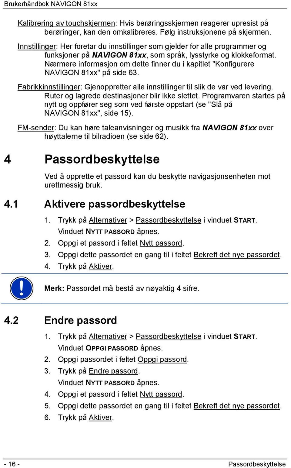 Nærmere informasjon om dette finner du i kapitlet "Konfigurere NAVIGON 81xx" på side 63. Fabrikkinnstillinger: Gjenoppretter alle innstillinger til slik de var ved levering.