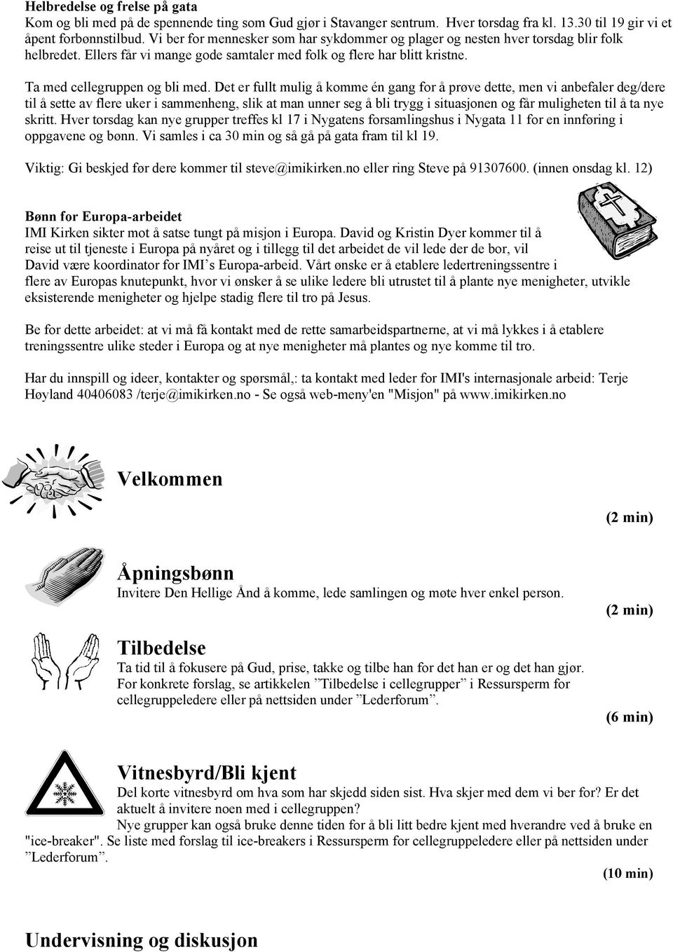 Det er fullt mulig å komme én gang for å prøve dette, men vi anbefaler deg/dere til å sette av flere uker i sammenheng, slik at man unner seg å bli trygg i situasjonen og får muligheten til å ta nye