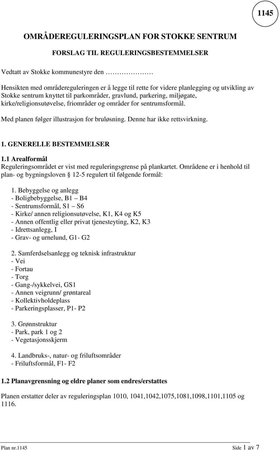 Denne har ikke rettsvirkning. 1. GENERELLE BESTEMMELSER 1.1 Arealformål Reguleringsområdet er vist med reguleringsgrense på plankartet.